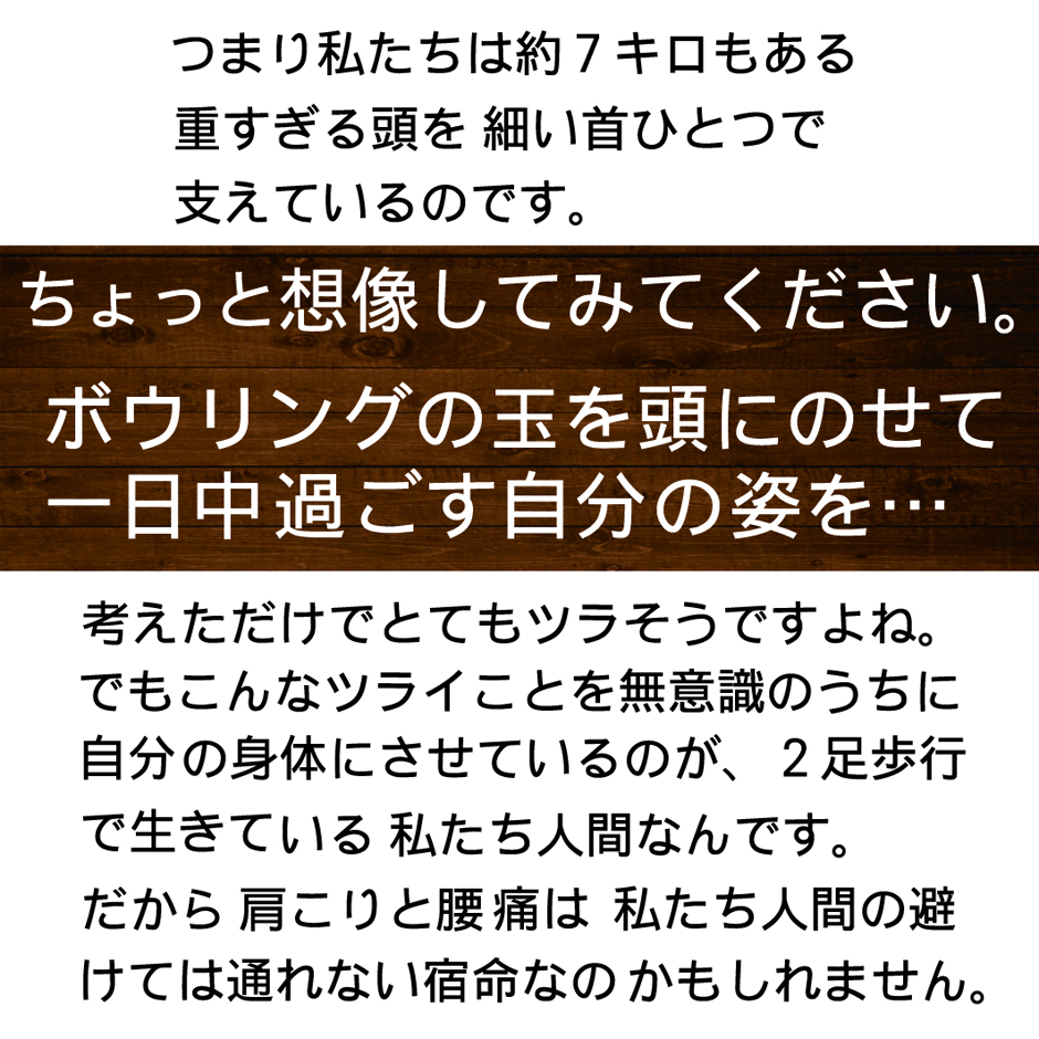 重い頭は、必然的に身体に負担を掛けています。